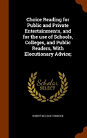 Choice Reading for Public and Private Entertainments, and for the Use of Schools, Colleges, and 