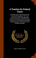 Treatise on Federal Taxes Including Those Imposed by the War Tax Act of Congress of 1917, the Income Tax Law as Amended, and