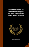 Nature's Garden; An Aid to Knowledge of Our Wild Flowers and Their Insect Visitors 
