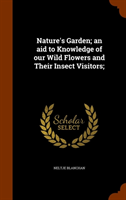 Nature's Garden; An Aid to Knowledge of Our Wild Flowers and Their Insect Visitors 