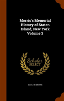 Morris's Memorial History of Staten Island, New York Volume 2 