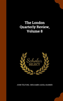 London Quarterly Review, Volume 8 