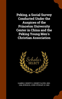 Peking, a Social Survey Conducted Under the Auspices of the Princeton University Center in China and 