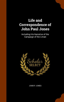 Life and Correspondence of John Paul Jones Including His Narrative of the