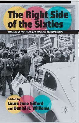 Right Side of the Sixties Reexamining Conservatismâs Decade of Transformation