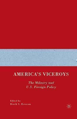 Americaâs Viceroys The Military and U.S. Foreign Policy