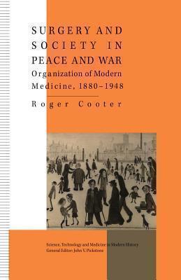 Surgery and Society in Peace and War Orthopaedics and the Organization of Modern Medicine, 1880-1948