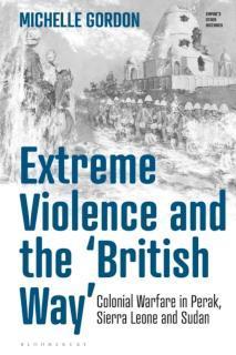 Extreme Violence and the âBritish Wayâ Colonial Warfare in Perak, Sierra Leone and Sudan