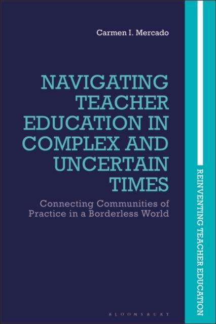 Navigating Teacher Education in Complex and Uncertain Times Connecting Communities of Practice in a Borderless World