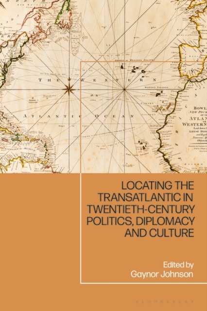 Locating the Transatlantic in Twentieth-century Politics, Diplomacy and Culture 
