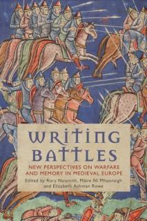 Writing Battles New Perspectives on Warfare and Memory in Medieval Europe