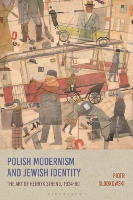 Polish Modernism and Jewish Identity The Art of Henryk Streng, 1924-1960