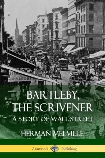 Bartleby, the Scrivener A Story of Wall Street