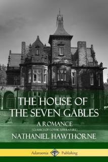 House of the Seven Gables: A Romance (Classics of Gothic Literature) 