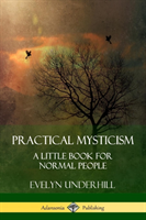 Practical Mysticism A Little Book for Normal Peopl