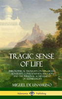 Tragic Sense of Life Philosophical Thoughts on Life, Death, Adversity, Consciousness, Religion and the Personal