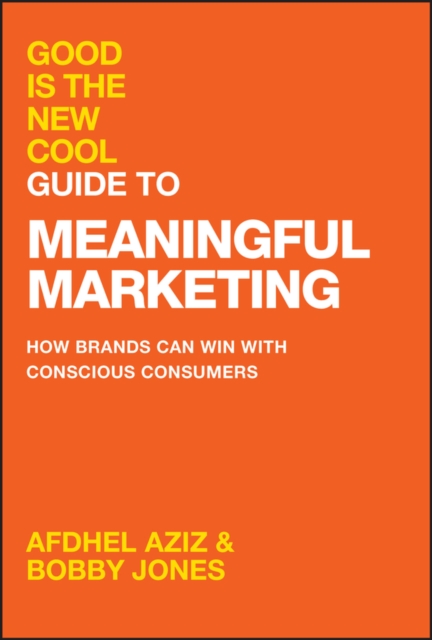 Good Is the New Cool Guide to Meaningful Marketing How Brands Can Win with Conscious Consumers