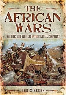 African Wars Warriors and Soldiers of the Colonial Campaigns