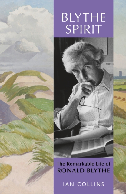 Blythe Spirit The Remarkable Life of Ronald Blythe: SHORTLISTED FOR THE NEW ANGLE PRIZE 2025
