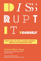 Disrupt-It-Yourself Eight Ways to Hack a Better Business---Before the Competition Does