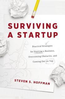 Surviving a Startup Practical Strategies for Starting a Business, Overcoming Obstacles, and Coming Out on Top