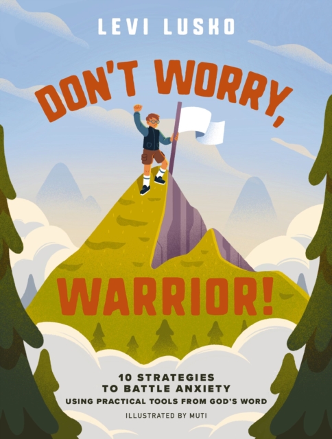 Don't Worry, Warrior! 10 Strategies to Battle Anxiety Using Practical Tools from God's Word