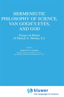 Hermeneutic Philosophy of Science, Van Gogh's Eyes, and God Essays in Honor of Patrick A.