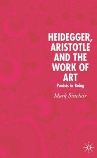 Heidegger, Aristotle and the Work of Art Poeisis in Being