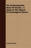 Environmental Basis Of Society - A Study In The History Of Sociological Theory 