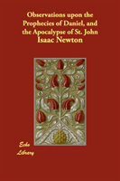 Observations Upon the Prophecies of Daniel, and the Apocalypse of St. John 