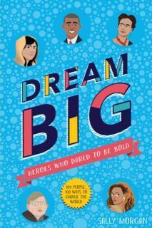 Dream Big! Heroes Who Dared to Be Bold (100 people - 100 ways to change the world) 