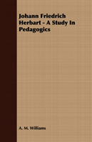 Johann Friedrich Herbart - A Study In Pedagogics 