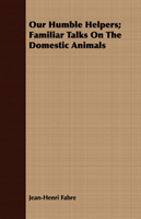 Our Humble Helpers; Familiar Talks On The Domestic Animals 