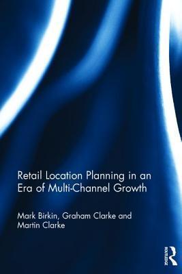 Retail Location Planning in an Era of Multi-Channel Growth 