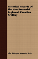 Historical Records Of The New Brunswick Regiment, Canadian Artillery 