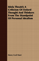 Idola Theatri; A Criticism Of Oxford Thought And Thinkers From The Standpoint Of Personal Idealism 