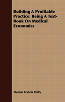 Building A Profitable Practice Being A Text-Book On Medical E