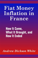Fiat Money Inflation in France How It Came, What It Brought,