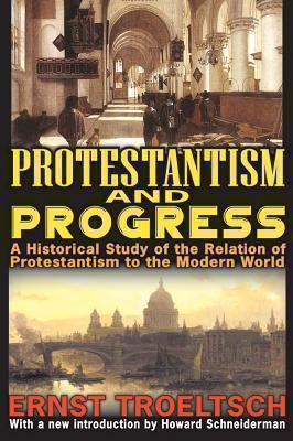 Protestantism and Progress A Historical Study of the Relation of Protestantism to the Modern World