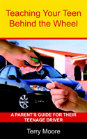 Teaching Your Teen Behind the Wheel A Parent's Guide for Their Tee