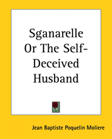Sganarelle Or The Self-Deceived Husband 