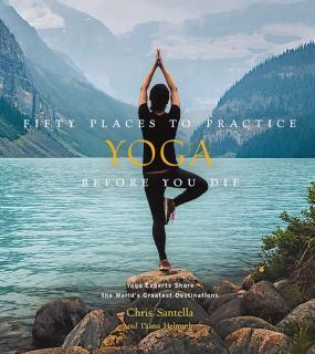 Fifty Places to Practice Yoga Before You Die Yoga Experts Share the Worldâs Greatest Destinations