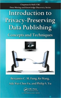Introduction to Privacy-Preserving Data Publishing Concepts and Techniques