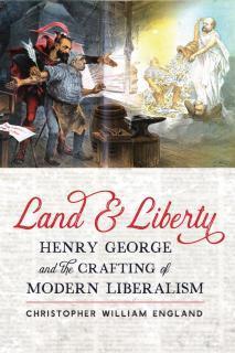Land and Liberty Henry George and the Crafting of Modern Liberalism