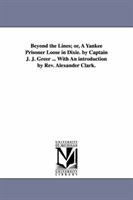 Beyond the Lines; or, A Yankee Prisoner Loose in Dixie. by Captain J. J. Greer ... With An 