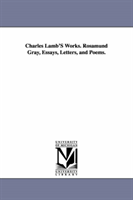 Charles Lamb's Works. Rosamund Gray, Essays, Letters, and Poems. 