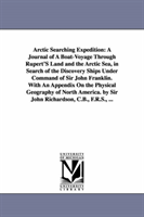 Arctic Searching Expedition A Journal of a Boat-Voyage Through Rupert's Land and the Arctic Sea, in Search of the Discovery