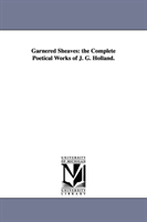 Garnered Sheaves The Complete Poetical Works of