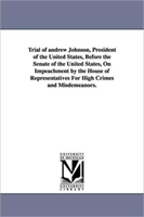 Trial of Andrew Johnson, President of the United States, Before the Senate of the United States, on 