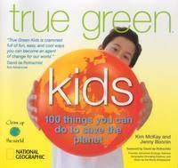 True Green Kids 100 Things You Can Do to Save